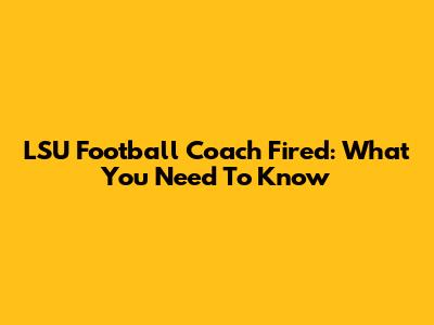 LSU Football Coach Fired: What You Need To Know