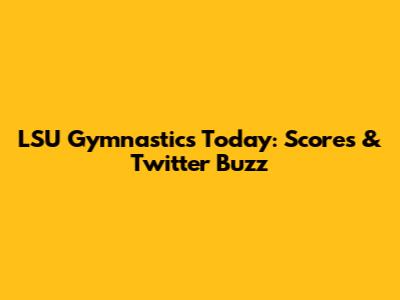 LSU Gymnastics Today: Scores & Twitter Buzz