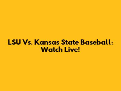 LSU Vs. Kansas State Baseball: Watch Live!