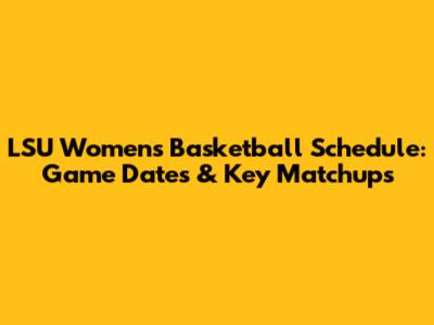 LSU Women's Basketball Schedule: Game Dates & Key Matchups