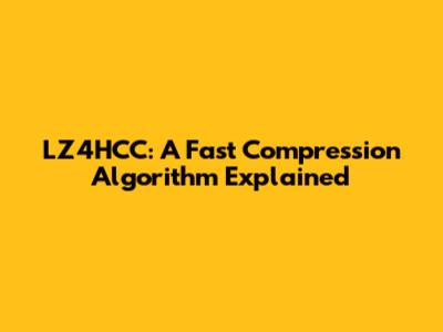 LZ4HCC: A Fast Compression Algorithm Explained