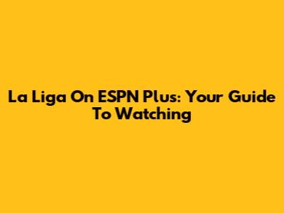 La Liga On ESPN Plus: Your Guide To Watching
