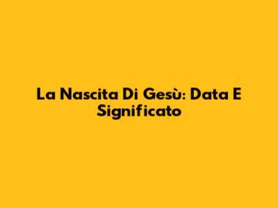 La Nascita Di Gesù: Data E Significato