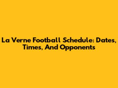 La Verne Football Schedule: Dates, Times, And Opponents