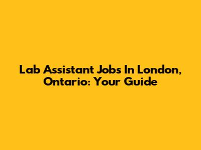 Lab Assistant Jobs In London, Ontario: Your Guide