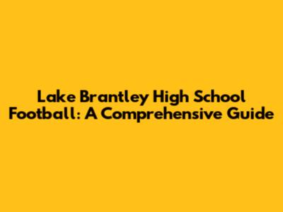 Lake Brantley High School Football: A Comprehensive Guide