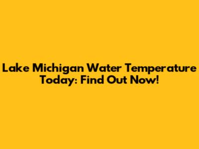 Lake Michigan Water Temperature Today: Find Out Now!