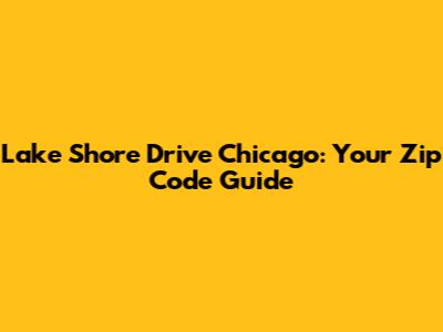 Lake Shore Drive Chicago: Your Zip Code Guide