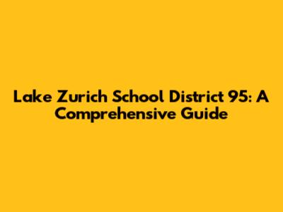 Lake Zurich School District 95: A Comprehensive Guide