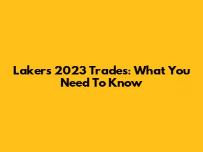 Lakers 2023 Trades: What You Need To Know