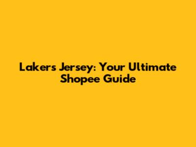 Lakers Jersey: Your Ultimate Shopee Guide