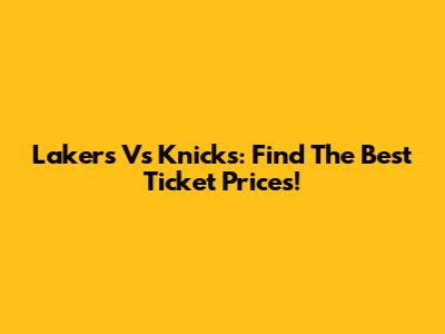 Lakers Vs Knicks: Find The Best Ticket Prices!
