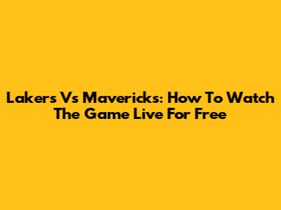 Lakers Vs Mavericks: How To Watch The Game Live For Free