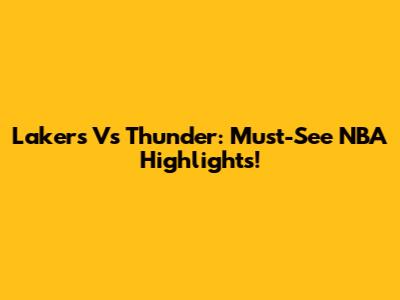 Lakers Vs Thunder: Must-See NBA Highlights!