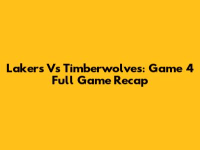 Lakers Vs Timberwolves: Game 4 Full Game Recap
