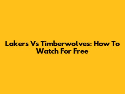 Lakers Vs Timberwolves: How To Watch For Free