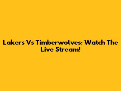 Lakers Vs Timberwolves: Watch The Live Stream!