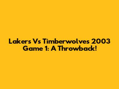 Lakers Vs Timberwolves 2003 Game 1: A Throwback!