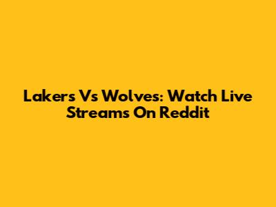 Lakers Vs Wolves: Watch Live Streams On Reddit