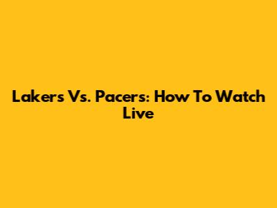 Lakers Vs. Pacers: How To Watch Live