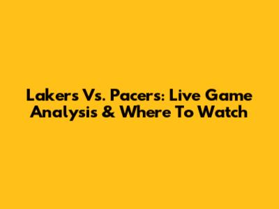 Lakers Vs. Pacers: Live Game Analysis & Where To Watch