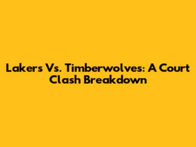 Lakers Vs. Timberwolves: A Court Clash Breakdown