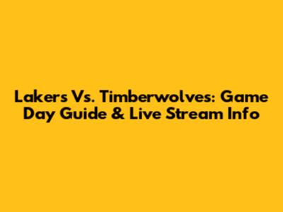 Lakers Vs. Timberwolves: Game Day Guide & Live Stream Info
