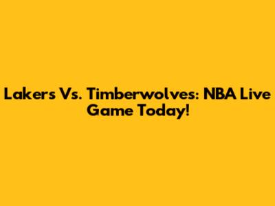 Lakers Vs. Timberwolves: NBA Live Game Today!