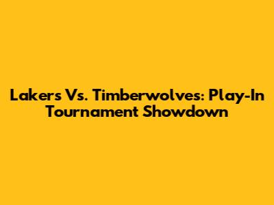 Lakers Vs. Timberwolves: Play-In Tournament Showdown