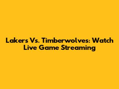 Lakers Vs. Timberwolves: Watch Live Game Streaming