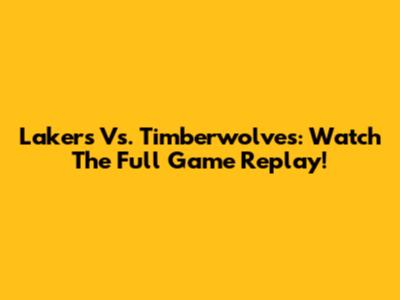 Lakers Vs. Timberwolves: Watch The Full Game Replay!
