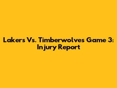Lakers Vs. Timberwolves Game 3: Injury Report