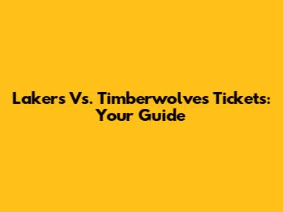 Lakers Vs. Timberwolves Tickets: Your Guide