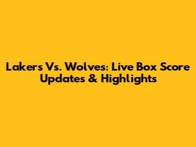 Lakers Vs. Wolves: Live Box Score Updates & Highlights