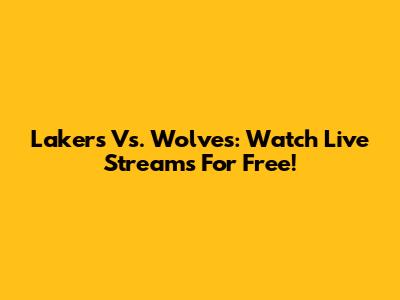Lakers Vs. Wolves: Watch Live Streams For Free!