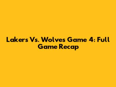 Lakers Vs. Wolves Game 4: Full Game Recap