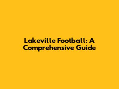 Lakeville Football: A Comprehensive Guide