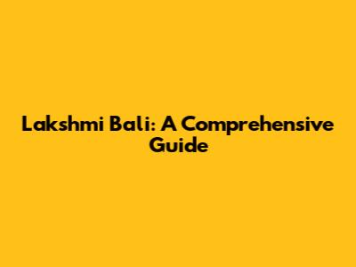 Lakshmi Bali: A Comprehensive Guide