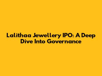 Lalithaa Jewellery IPO: A Deep Dive Into Governance