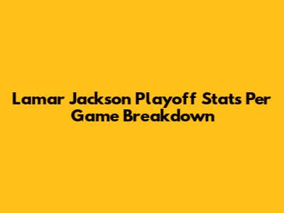 Lamar Jackson Playoff Stats Per Game Breakdown