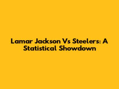 Lamar Jackson Vs Steelers: A Statistical Showdown