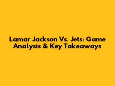 Lamar Jackson Vs. Jets: Game Analysis & Key Takeaways