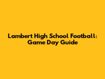 Lambert High School Football: Game Day Guide