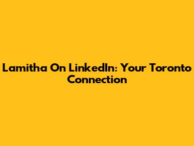 Lamitha On LinkedIn: Your Toronto Connection