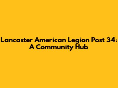Lancaster American Legion Post 34: A Community Hub