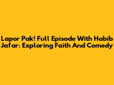 Lapor Pak! Full Episode With Habib Jafar: Exploring Faith And Comedy