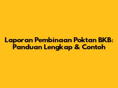 Laporan Pembinaan Poktan BKB: Panduan Lengkap & Contoh