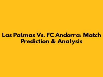 Las Palmas Vs. FC Andorra: Match Prediction & Analysis