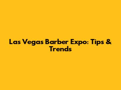 Las Vegas Barber Expo: Tips & Trends