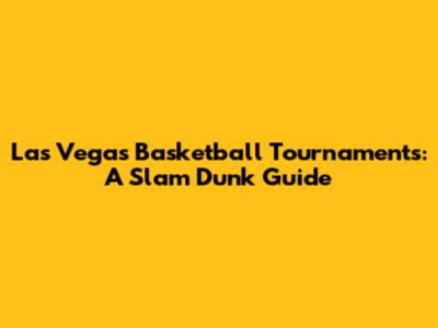 Las Vegas Basketball Tournaments: A Slam Dunk Guide